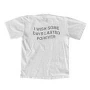 I WISH SOME DAYS LASTED FOREVER T-SHIRT