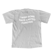 I WISH SOME DAYS LASTED FOREVER T-SHIRT